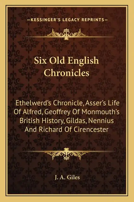 Six Old English Chronicles: Ethelwerd's Chronicle, Asser's Life of Alfred, Geoffrey of Monmouth's British History, Gildas, Nennius and Richard of - Paperback