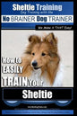 Sheltie Training Dog Training with the No BRAINER Dog TRAINER We Make it THAT Easy!: How to EASILY TRAIN Your Sheltie - Paperback