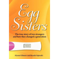 Egg Sisters: The true story of two strangers and how they changed a generation - Hardcover
