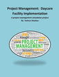 Project Management: Daycare Facility Implementation: A project management simulation project - Paperback