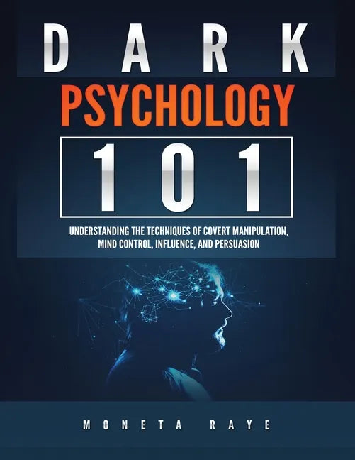 Dark Psychology 101: Understanding the Techniques of Covert Manipulation, Mind Control, Influence, and Persuasion - Paperback