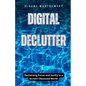 Digital Declutter: Reclaiming Focus and Sanity in a Screen-Obsessed World - Paperback
