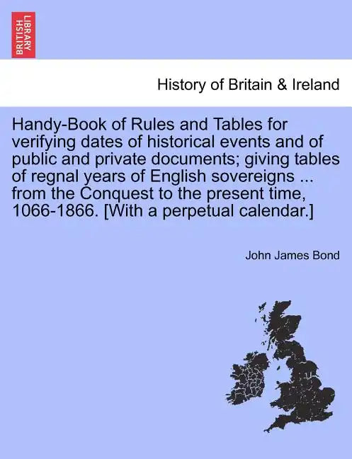 Handy-Book of Rules and Tables for verifying dates of historical events and of public and private documents; giving tables of regnal years of English - Paperback