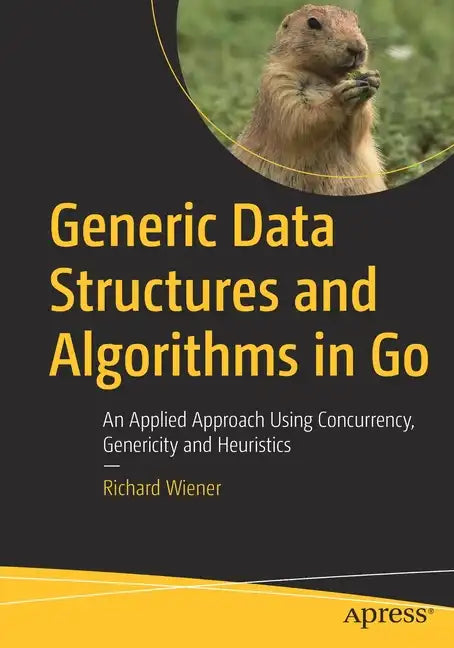 Generic Data Structures and Algorithms in Go: An Applied Approach Using Concurrency, Genericity and Heuristics - Paperback