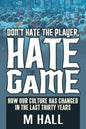 Don't Hate the Player, Hate the Game: How Our Culture Has Changed in the Last Thirty Years - Paperback