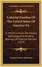 Colonial Families Of The United States Of America V6: In Which Is Given The History, Genealogy And Armorial Bearings Of Colonial Families (1917) - Hardcover