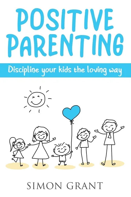 Positive Parenting: Discipline Your Kids the Loving Way - Paperback