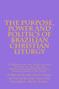 The Purpose, Power and Politics of Brazilian Christian Liturgy: A Theological and Missiological Analysis of the Life and Music of Father Jose Mauricio - Paperback