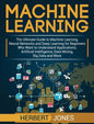 Machine Learning: The Ultimate Guide to Machine Learning, Neural Networks and Deep Learning for Beginners Who Want to Understand Applica - Hardcover