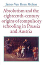 Absolutism and the Eighteenth-Century Origins of Compulsory Schooling in Prussia and Austria - Paperback