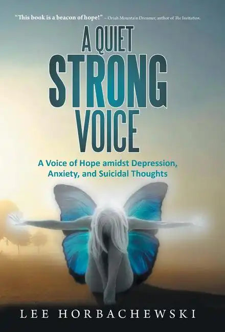 A Quiet Strong Voice: A Voice of Hope Amidst Depression, Anxiety, and Suicidal Thoughts - Hardcover