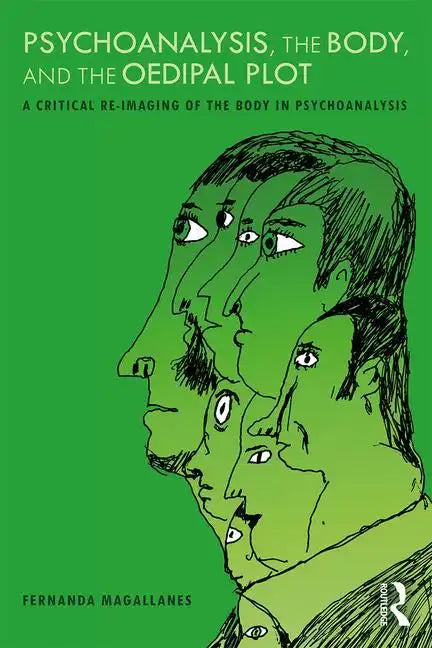 Psychoanalysis, the Body, and the Oedipal Plot: A Critical Re-Imaging of the Body in Psychoanalysis - Paperback