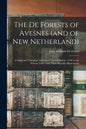The De Forests of Avesnes (and of New Netherland): a Huguenot Thread in American Colonial History, 1494 to the Present Time, With Three Heraldic Illus - Paperback