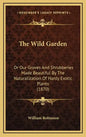 The Wild Garden: Or Our Groves and Shrubberies Made Beautiful by the Naturalization of Hardy Exotic Plants (1870) - Hardcover