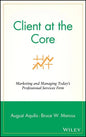 Client at the Core: Marketing and Managing Today's Professional Services Firm - Hardcover