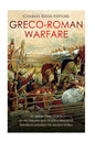 Greco-Roman Warfare: The History and Legacy of the Phalanx and Legion Formations that Revolutionized the Ancient World - Paperback