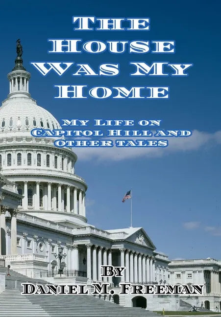 The House Was My Home: My Life On Capitol Hill and Other Tales - Hardcover