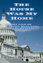 The House Was My Home: My Life On Capitol Hill and Other Tales - Hardcover