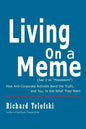 Living on a Meme: How Anti-Corporate Activists Bend the Truth, and You, to Get What They Want - Paperback