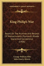 King Philip's War: Based on the Archives and Records of Massachusetts, Plymouth, Rhode Island and Connecticut (1906) - Paperback