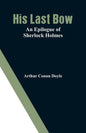 His Last Bow: An Epilogue of Sherlock Holmes - Paperback