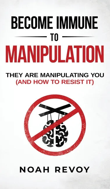 Become Immune to Manipulation: How They Are Manipulating You (And How to Resist It) - Hardcover