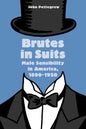 Brutes in Suits: Male Sensibility in America, 1890-1920 - Paperback