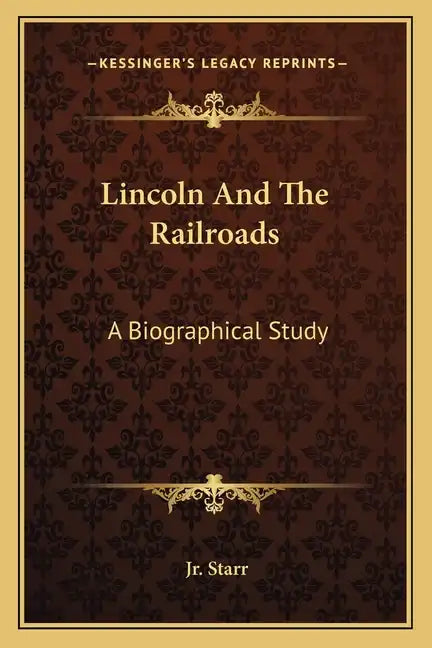 Lincoln and the Railroads: A Biographical Study - Paperback