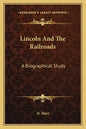 Lincoln and the Railroads: A Biographical Study - Paperback