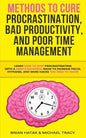 Methods to Cure Procrastination, Bad Productivity, and Poor Time Management: Learn How to Stop Procrastinating with a Simple Equation, Made to Increas - Paperback