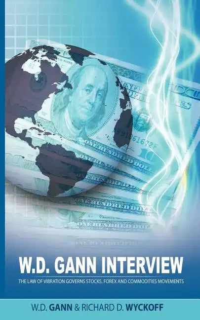 W.D. Gann Interview by Richard D. Wyckoff: The Law of Vibration Governs Stocks, Forex and Commodities Movements - Paperback