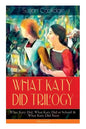 WHAT KATY DID TRILOGY - What Katy Did, What Katy Did at School & What Katy Did Next (Illustrated): The Humorous Adventures of a Spirited Young Girl an - Paperback