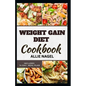 Weight Gain Diet Cookbook: Wholesome High Calorie Recipes for Healthy Weight Gain - Paperback