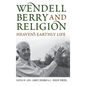 Wendell Berry and Religion: Heaven's Earthly Life - Hardcover