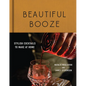 Beautiful Booze: Stylish Cocktails to Make at Home - Hardcover