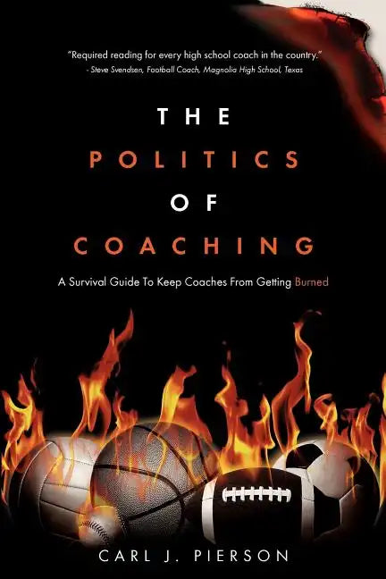 The Politics of Coaching: A Survival Guide To Keep Coaches From Getting Burned - Paperback