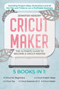Cricut Maker: 5 books in 1: The Ultimate Guide to Become a Cricut Master Including Project Ideas, Illustrations and all the Tips and - Paperback