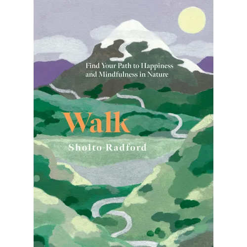 Walk: Find Your Path to Happiness and Mindfulness in Nature - Hardcover