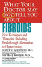 What Your Doctor May Not Tell You about Fibroids: New Techniques and Therapies-Including Breakthrough Alternatives to Hysterectomy - Paperback