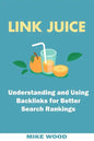 Link Juice: Understanding and Using Backlinks for Better Search Rankings - Paperback