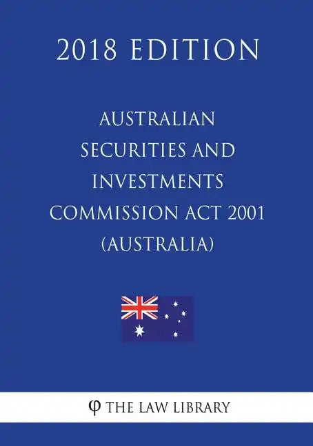 Australian Securities and Investments Commission Act 2001 (Australia) (2018 Edition) - Paperback