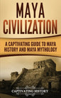 Maya Civilization: A Captivating Guide to Maya History and Maya Mythology - Paperback