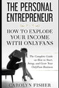 The Personal Entrepreneur: How to Explode Your Income With OnlyFans: The Complete Guide on How to Start, Setup, and Grow Your OnlyFans Business - Paperback