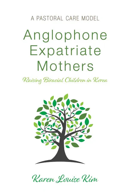 Anglophone Expatriate Mothers Raising Biracial Children in Korea: A Pastoral Care Model - Paperback