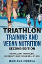 TRIATHLON TRAINING and VEGAN NUTRITION SECOND EDITION: 90 BRILLIANT TRIATHLETE WORKOUTS and VEGAN MEAL PLANS - Paperback