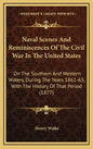 Naval Scenes And Reminiscences Of The Civil War In The United States: On The Southern And Western Waters, During The Years 1861-63, With The History O - Hardcover