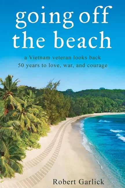 going off the beach: a Vietnam veteran looks back 50 years to love, war, and courage - Paperback