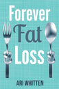 Forever Fat Loss: Escape the Low Calorie and Low Carb Diet Traps and Achieve Effortless and Permanent Fat Loss by Working with Your Biol - Paperback