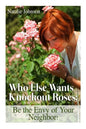 Who Else Wants Knockout Roses?: Be The Envy Of Your Neighbor! - Paperback