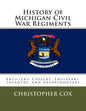 History of Michigan Civil War Regiments: Artillery, Cavalry, Engineers, Infantry, and Sharpshooters - Paperback